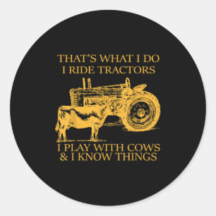 That's What I Do I Ride Tractors I Play With Cows  Classic Round Sticker