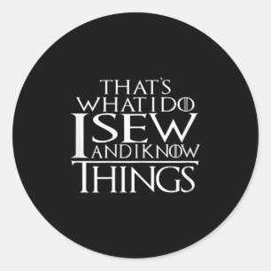 Thats What I Do I Sew And I Know Things Sewing Qui Classic Round Sticker