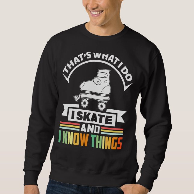 That's What I Do I Skate And I Know Things  Roller Sweatshirt (Front)