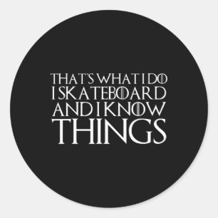 That's What I Do I Skateboard And I Know Things  Classic Round Sticker