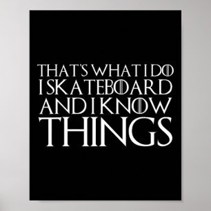 That's What I Do I Skateboard And I Know Things Poster
