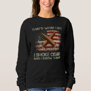 That's What I Do I Smoke Cigars And I Know Things  Sweatshirt