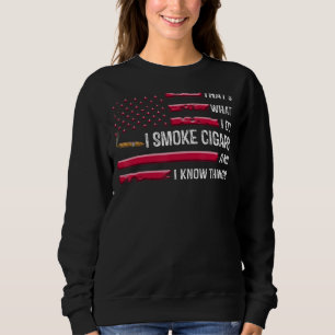 That's What I Do I Smoke Cigars And I Know Things  Sweatshirt