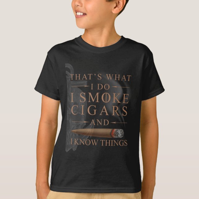 That's What I Do I Smoke Cigars And I Know Things  T-Shirt (Front)