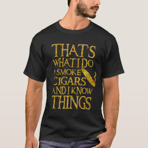 That's What I Do I Smoke Cigars And I Know Things T-Shirt
