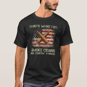 That's What I Do I Smoke Cigars And I Know Things  T-Shirt