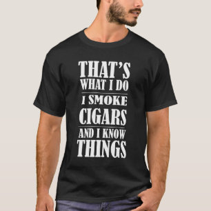 That's What I do I smoke Cigars and I know Things T-Shirt