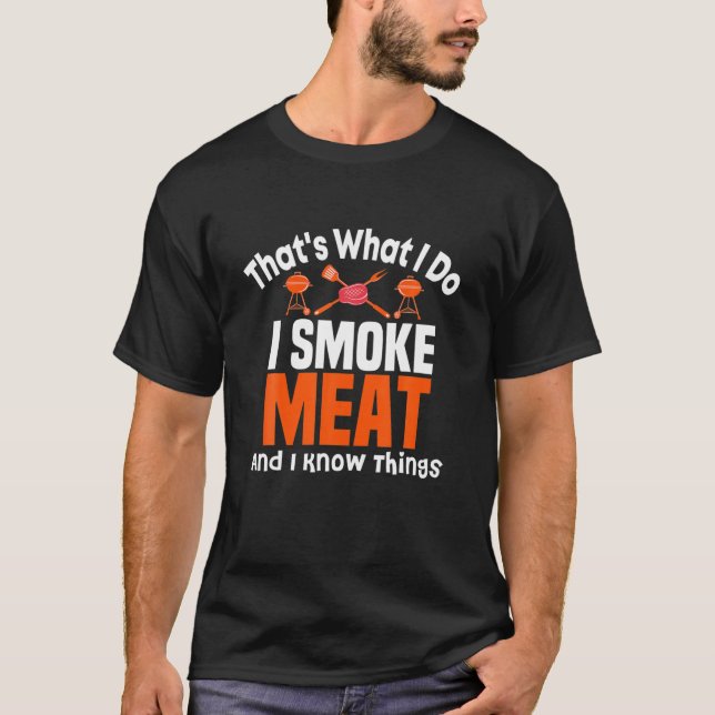 That's What I Do I Smoke Meat And I Know Things Fu T-Shirt (Front)
