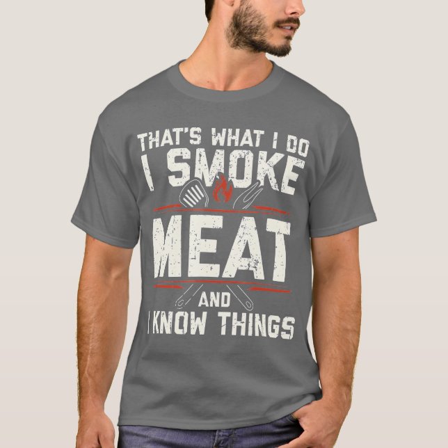 Thats What I Do I Smoke Meat I Know Things Funny T-Shirt (Front)