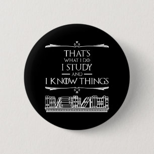 That's What I Do - I Study And I Know Things 6 Cm Round Badge