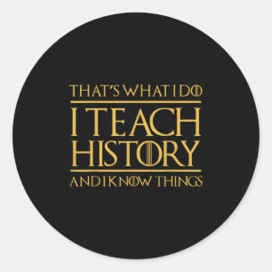 That's What I Do I Teach History And I Know Things Classic Round Sticker