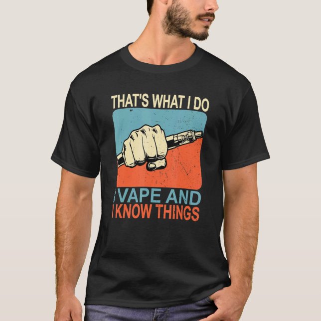 Thats What I Do I Vape And I Know Things T-Shirt (Front)