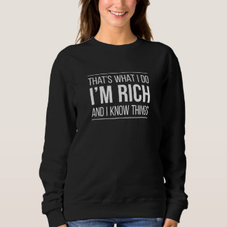 That's What I Do  I'm Rich And I Know Things Sweatshirt