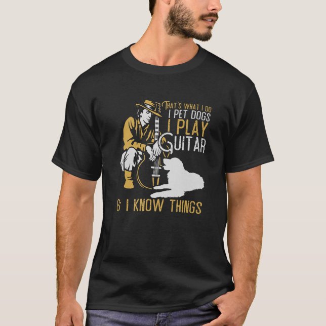 That's What I Do Pet Dogs Play Guitars Know Things T-Shirt (Front)