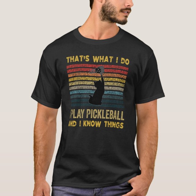 That's What I Do Play Pickleball And I Know Things T-Shirt (Front)