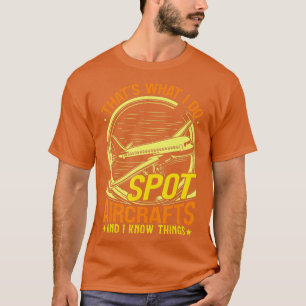 Thats What I Do Spot Aeroplanes And I Know Things  T-Shirt