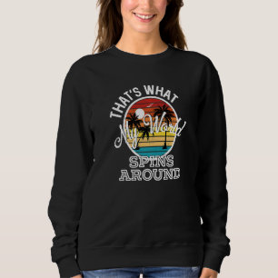 That's What My World Spins Around Country Music So Sweatshirt