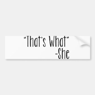 "That's What" -She Bumper Sticker