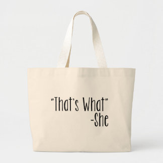 "That's What" -She Large Tote Bag