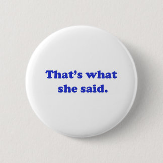 That's What She Said 2 6 Cm Round Badge