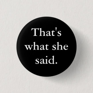 That's what she said. 3 cm round badge