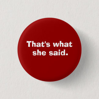 That's what, she said. 3 cm round badge