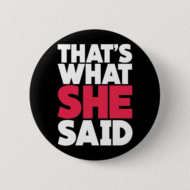That's What She Said 6 Cm Round Badge (Front)