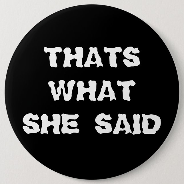 THATS WHAT SHE SAID 6 CM ROUND BADGE (Front)