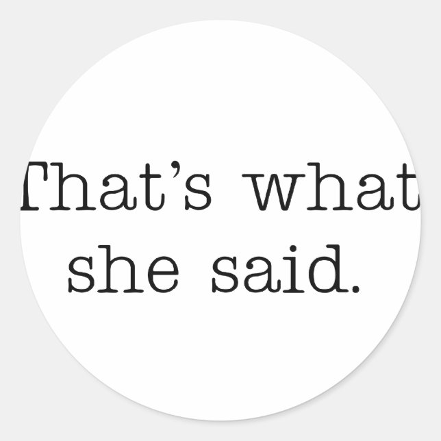 That's what she said. classic round sticker (Front)