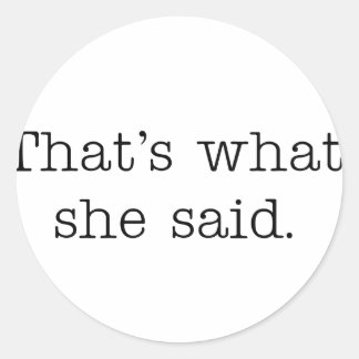 That's what she said. classic round sticker