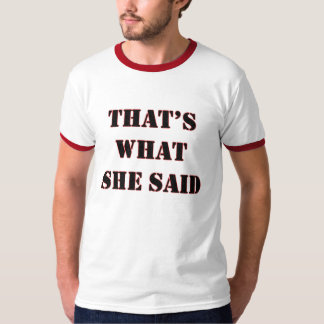 Thats What She Said - Customised T-Shirt