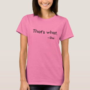 That's what she said... It really is -T shirt