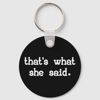 THAT'S WHAT SHE SAID KEY RING