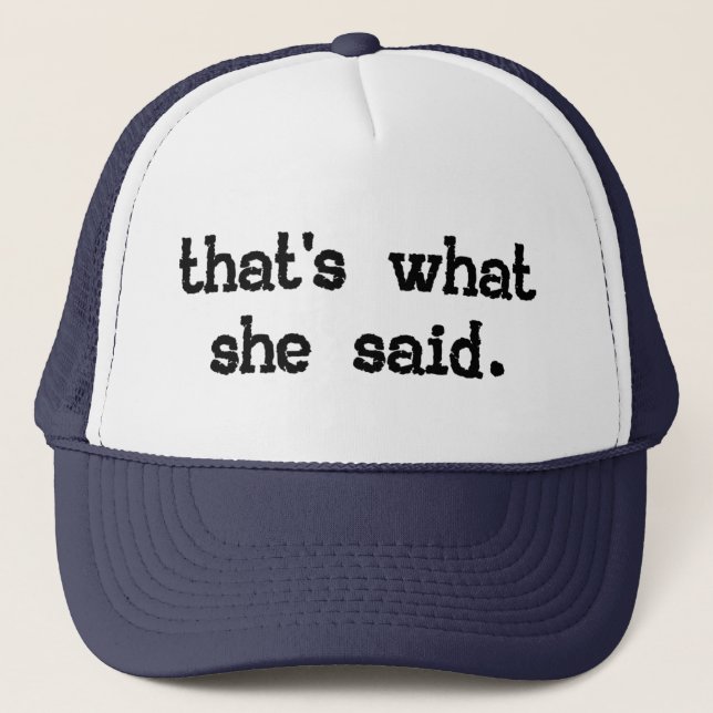 THAT'S WHAT SHE SAID TRUCKER HAT (Front)