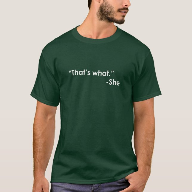 "That's what." -She T-Shirt (Front)