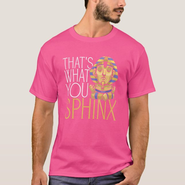 That's What You Sphinx Pharaoh Ancient Egyptian My T-Shirt (Front)