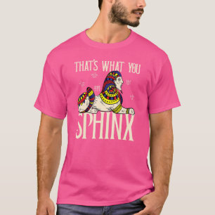 That's What You Sphinx Pharaoh Ancient Egyptian My T-Shirt