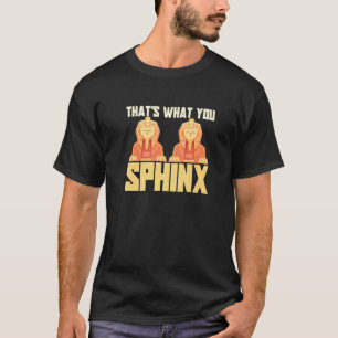 That's What You Sphinx Pyramid Egyptian Mythology  T-Shirt