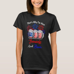 Thats Why Im Here Fireworks Beer American Flag Jul T-Shirt