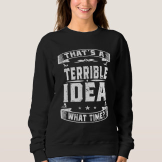 Thatu2019s A Terrible Idea What Time Vintage Humo Sweatshirt
