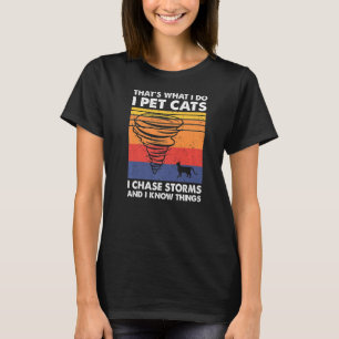 Thatu2019s What I Do I Pet Cats I Chase Storms, St T-Shirt