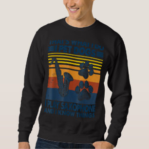 Thatu2019s What I Do I Pet Dogs I Play Saxophone M Sweatshirt
