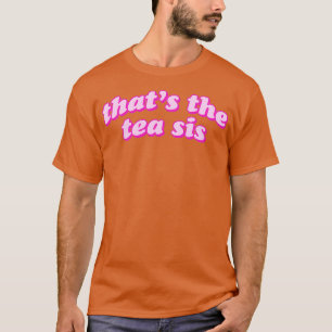 thatx27s the tea sis 9 T-Shirt