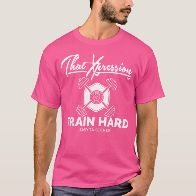 Thatxpression Train Hard And Takeover Dumbbell Bar T-Shirt (Front)