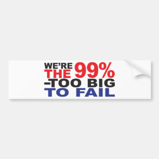The 99% - Too Big to Fail Bumper Sticker