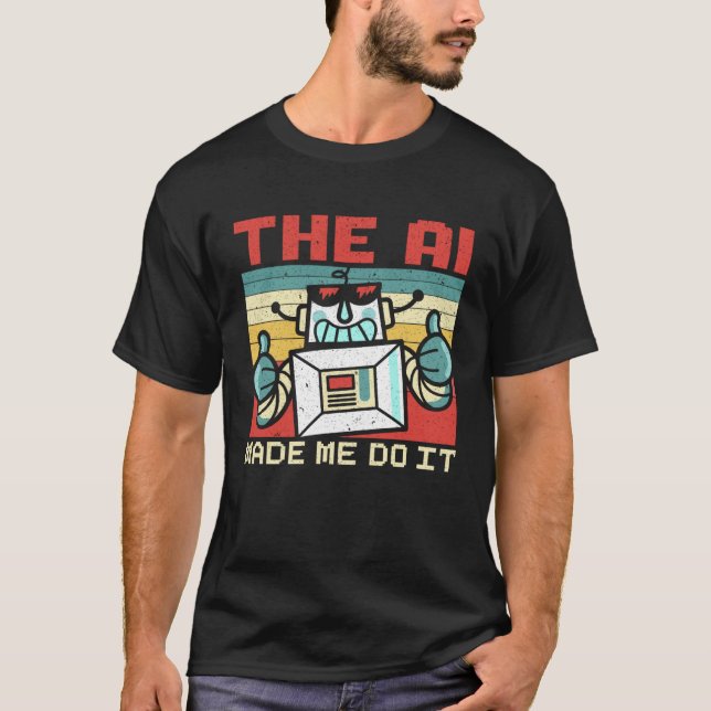The AI Made Me Do It Artificial Intelligence Robot T-Shirt (Front)