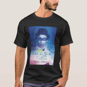 The AI Revolution Will Not Be Televised T-Shirt