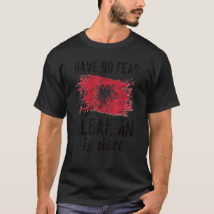 The Albanian Is Here Albania Flag Albanian Roots T-Shirt