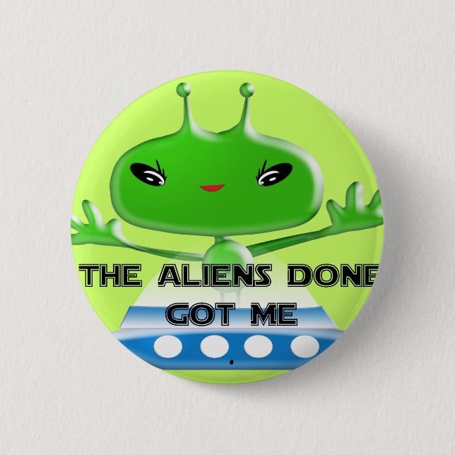 The Aliens Done Got Me 6 Cm Round Badge (Front)