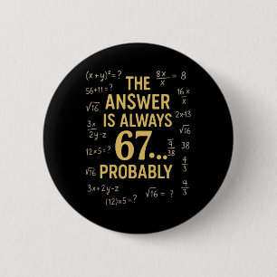 The Answer Is Always 67 Probly Math Teacher Mathem 6 Cm Round Badge